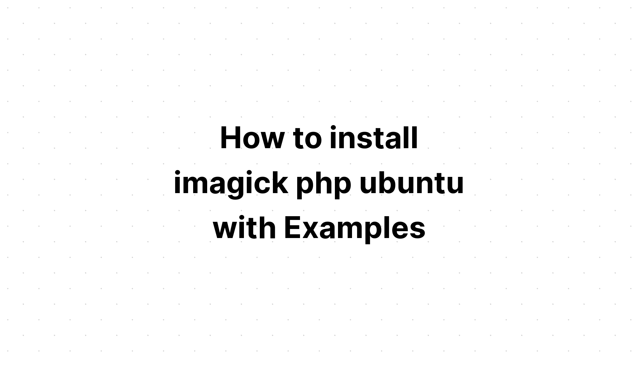 Cách cài đặt imagick php ubuntu với các ví dụ